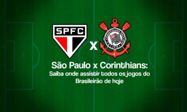 São Paulo x Corinthians: Saiba onde assistir todos os jogos do Brasileirão de hoje